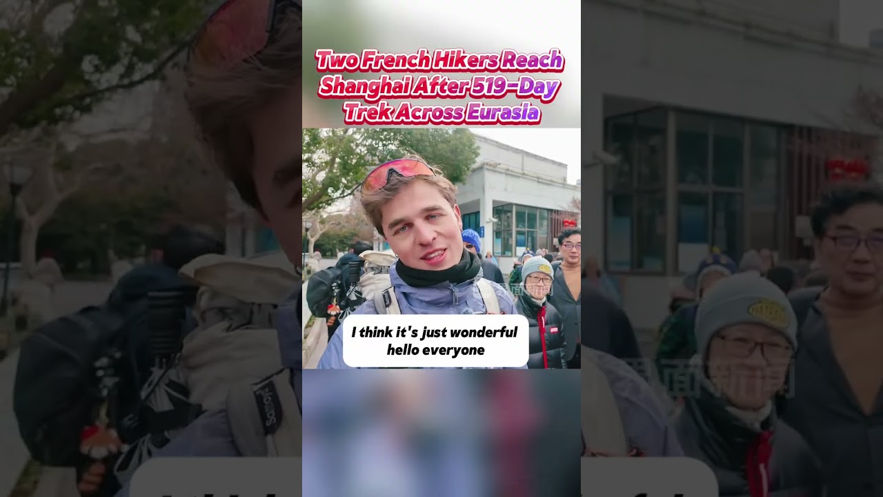 Two French Hikers Reach Shanghai After 519-Day Trek Across Eurasia