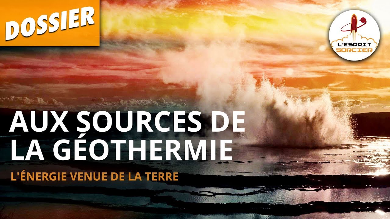 GÉOTHERMIE : L'ÉNERGIE VENUE DE LA TERRE - Dossier #26 - L'Esprit Sorcier