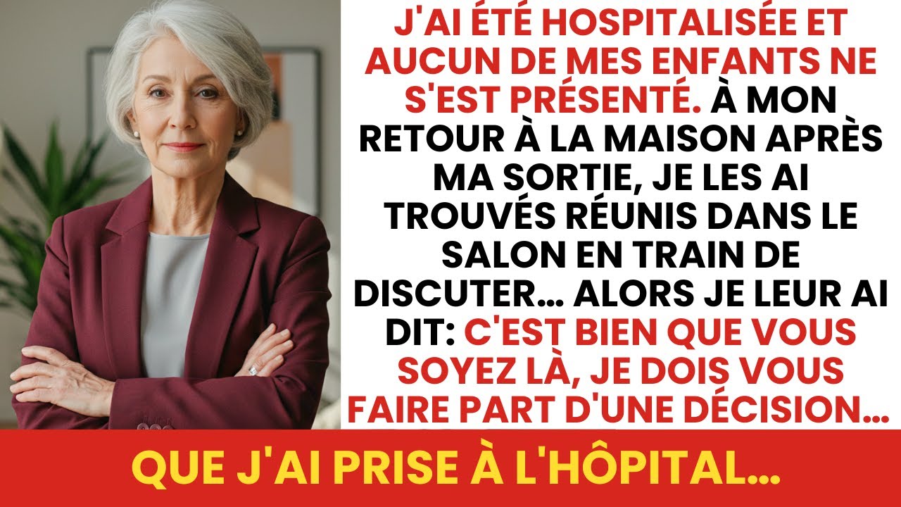 Aucun de mes enfants ne m'a rendu visite à l'hôpital. En rentrant, la décision que j'ai...