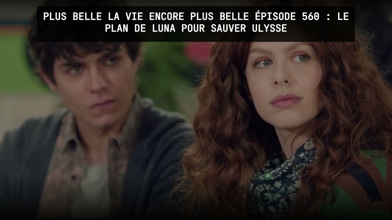 PBLV Épisode 560 : Le plan risqué de Luna pour sauver Ulysse !